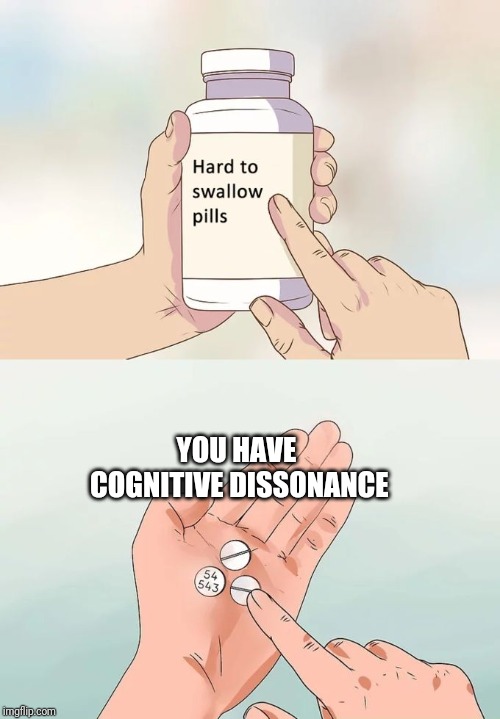 Hard To Swallow Pills Meme | YOU HAVE COGNITIVE DISSONANCE | image tagged in memes,hard to swallow pills | made w/ Imgflip meme maker