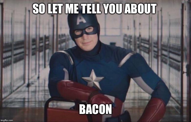 Captain America So You | SO LET ME TELL YOU ABOUT; BACON | image tagged in captain america so you | made w/ Imgflip meme maker