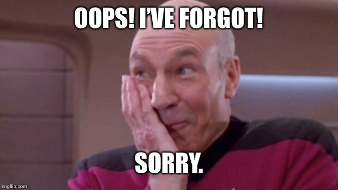 picard oops | OOPS! I’VE FORGOT! SORRY. | image tagged in picard oops | made w/ Imgflip meme maker