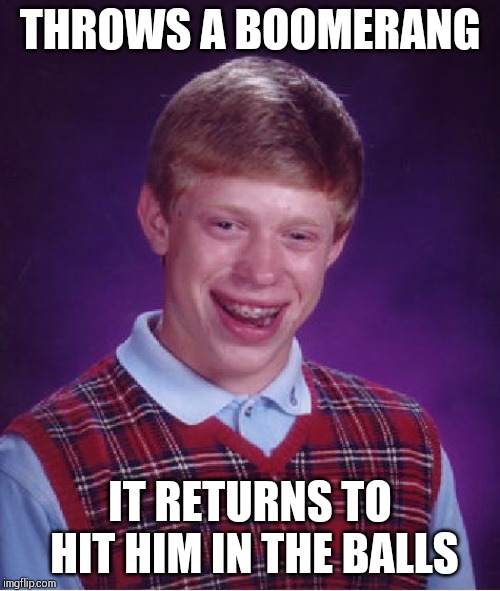 Bad Luck Brian Meme | THROWS A BOOMERANG; IT RETURNS TO HIT HIM IN THE BALLS | image tagged in memes,bad luck brian | made w/ Imgflip meme maker