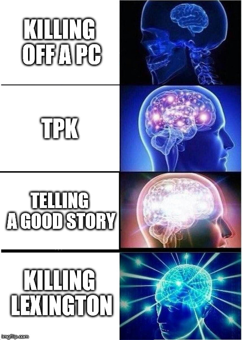 Expanding Brain Meme | KILLING OFF A PC; TPK; TELLING A GOOD STORY; KILLING LEXINGTON | image tagged in memes,expanding brain,TheGlassCannonPodcast | made w/ Imgflip meme maker