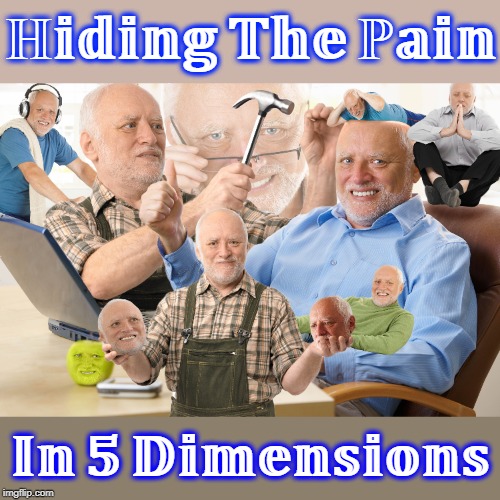 He Gotta Try Something! "Hide The Pain Harold Weekend" | ℍ𝕚𝕕𝕚𝕟𝕘 𝕋𝕙𝕖 ℙ𝕒𝕚𝕟; 𝕀𝕟 𝟝 𝔻𝕚𝕞𝕖𝕟𝕤𝕚𝕠𝕟𝕤 | image tagged in memes,hide the pain harold,hide the pain harold weekend | made w/ Imgflip meme maker