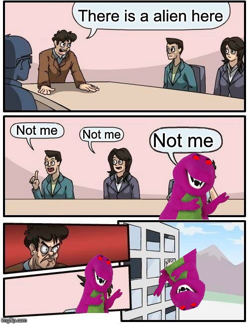 Boardroom Meeting Suggestion Meme | There is a alien here; Not me; Not me; Not me | image tagged in memes,boardroom meeting suggestion | made w/ Imgflip meme maker