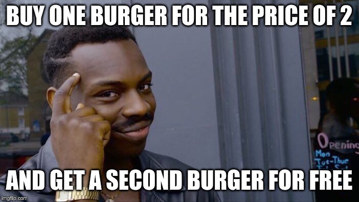 Roll Safe Think About It Meme | BUY ONE BURGER FOR THE PRICE OF 2 AND GET A SECOND BURGER FOR FREE | image tagged in memes,roll safe think about it | made w/ Imgflip meme maker