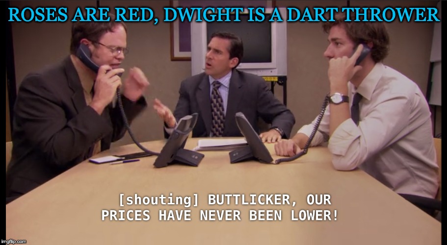 Roses are Red Dwight Meme | ROSES ARE RED, DWIGHT IS A DART THROWER | image tagged in the office,dwight schrute,roses are red,louder son | made w/ Imgflip meme maker