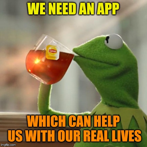 But That's None Of My Business Meme | WE NEED AN APP WHICH CAN HELP US WITH OUR REAL LIVES | image tagged in memes,but thats none of my business,kermit the frog | made w/ Imgflip meme maker