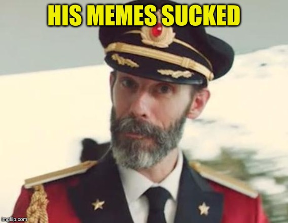 Captain Obvious | HIS MEMES SUCKED | image tagged in captain obvious | made w/ Imgflip meme maker