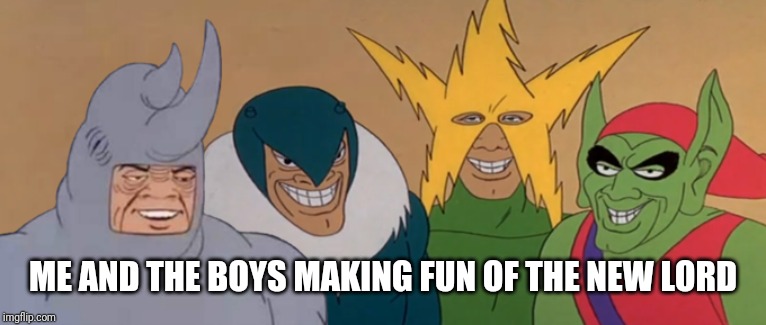 Me And The Boys | ME AND THE BOYS MAKING FUN OF THE NEW LORD | image tagged in me and the boys | made w/ Imgflip meme maker