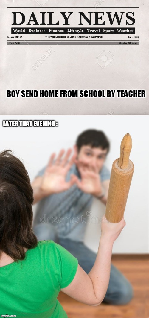 BOY SEND HOME FROM SCHOOL BY TEACHER; LATER THAT EVENING : | image tagged in newspaper | made w/ Imgflip meme maker