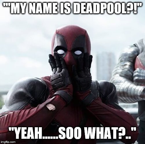 Deadpool Surprised Meme | '''MY NAME IS DEADPOOL?!"; "YEAH......SOO WHAT?.." | image tagged in memes,deadpool surprised | made w/ Imgflip meme maker