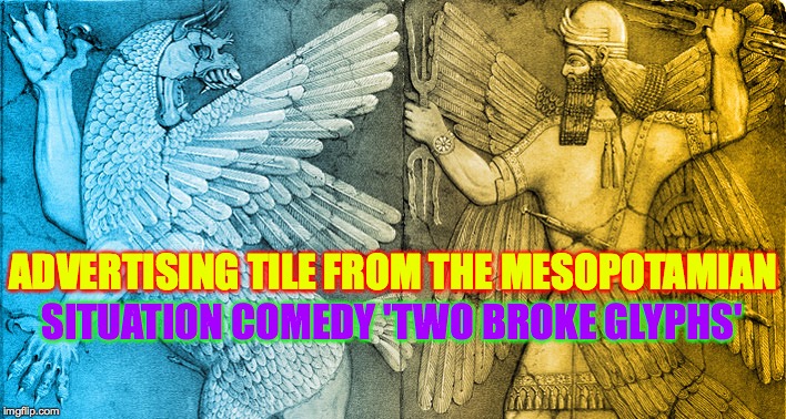 She's a winged demon.  He's into martial arts.  Somehow they make it work  ( : | ADVERTISING TILE FROM THE MESOPOTAMIAN; SITUATION COMEDY 'TWO BROKE GLYPHS' | image tagged in memes,mesopotamia | made w/ Imgflip meme maker