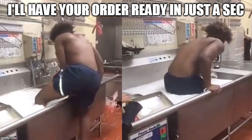 Florida Wendy's employee takes bath in sink | I'LL HAVE YOUR ORDER READY IN JUST A SEC | image tagged in florida wendys employee takes bath in sink,florida,wendys,bath,sink | made w/ Imgflip meme maker