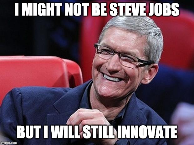 Tim cook | I MIGHT NOT BE STEVE JOBS; BUT I WILL STILL INNOVATE | image tagged in tim cook | made w/ Imgflip meme maker