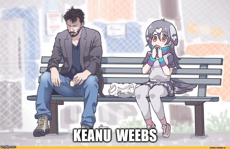 Keanu weebs | KEANU  WEEBS | image tagged in keanu,weeb,weebs,reeves | made w/ Imgflip meme maker