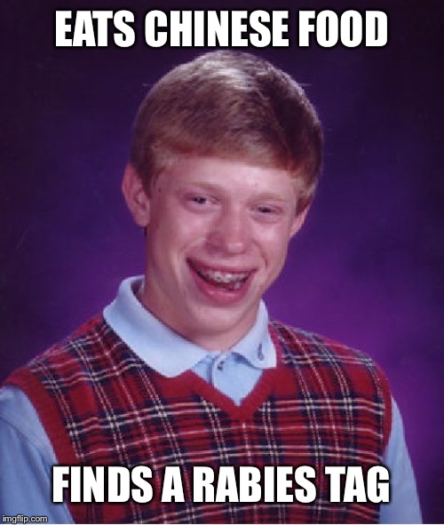 Bad Luck Brian | EATS CHINESE FOOD; FINDS A RABIES TAG | image tagged in memes,bad luck brian | made w/ Imgflip meme maker