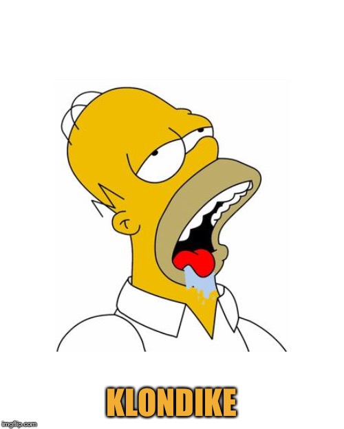Homer Simpson Drooling | KLONDIKE | image tagged in homer simpson drooling | made w/ Imgflip meme maker
