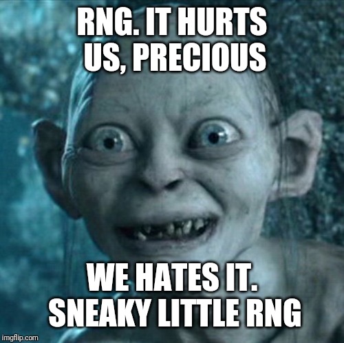 Sneaky little RNG | RNG. IT HURTS US, PRECIOUS; WE HATES IT. SNEAKY LITTLE RNG | image tagged in memes,gollum,random,number,generation | made w/ Imgflip meme maker