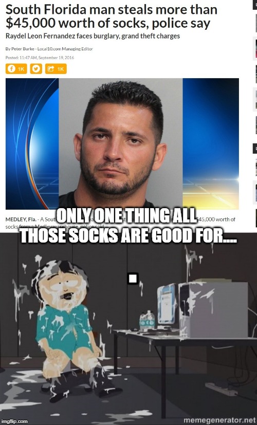 That's a lot of socks... | ONLY ONE THING ALL THOSE SOCKS ARE GOOD FOR.... | image tagged in south park masturbation | made w/ Imgflip meme maker