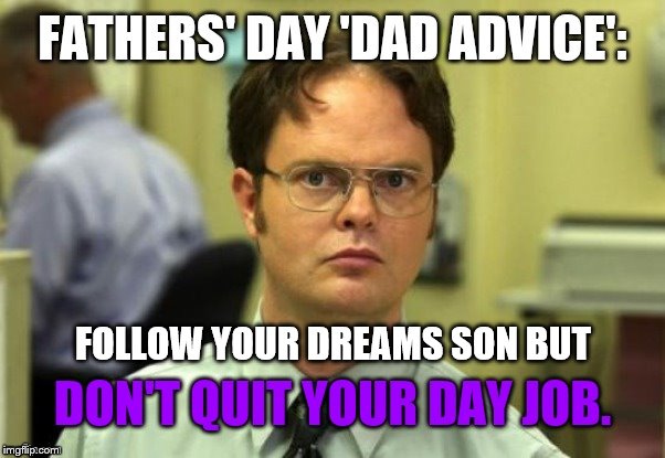 Fatherly advice for the ages...great is thy faithfullness | FOLLOW YOUR DREAMS SON BUT | image tagged in high expectations asian father,father,fathers day | made w/ Imgflip meme maker