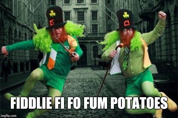 Irish People | FIDDLIE FI FO FUM POTATOES | image tagged in irish people | made w/ Imgflip meme maker