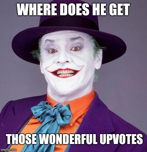 Jack Nicholson Joker | WHERE DOES HE GET; THOSE WONDERFUL UPVOTES | image tagged in jack nicholson joker | made w/ Imgflip meme maker