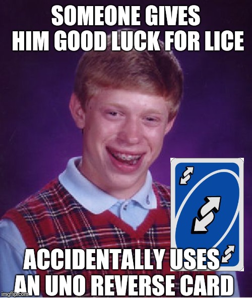 Bad Luck Brian | SOMEONE GIVES HIM GOOD LUCK FOR LICE; ACCIDENTALLY USES AN UNO REVERSE CARD | image tagged in memes,bad luck brian | made w/ Imgflip meme maker