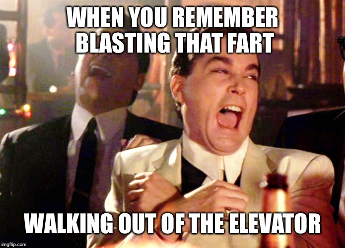 Good Fellas Hilarious Meme | WHEN YOU REMEMBER BLASTING THAT FART; WALKING OUT OF THE ELEVATOR | image tagged in memes,good fellas hilarious | made w/ Imgflip meme maker