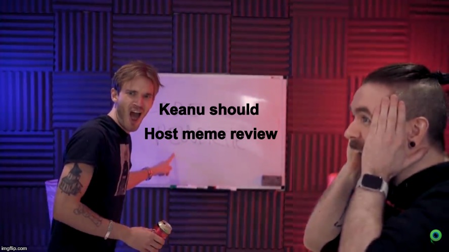 Felix and jack | Host meme review; Keanu should | image tagged in felix and jack | made w/ Imgflip meme maker