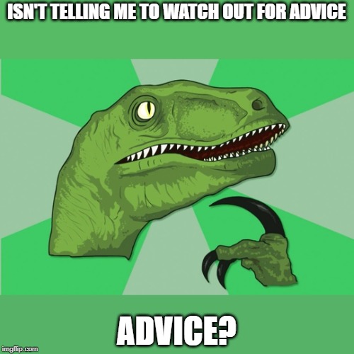 new philosoraptor | ISN'T TELLING ME TO WATCH OUT FOR ADVICE; ADVICE? | image tagged in new philosoraptor | made w/ Imgflip meme maker