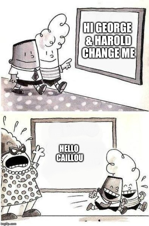 Captain Underpants; Bulletin | HI GEORGE & HAROLD CHANGE ME; HELLO CAILLOU | image tagged in captain underpants bulletin | made w/ Imgflip meme maker