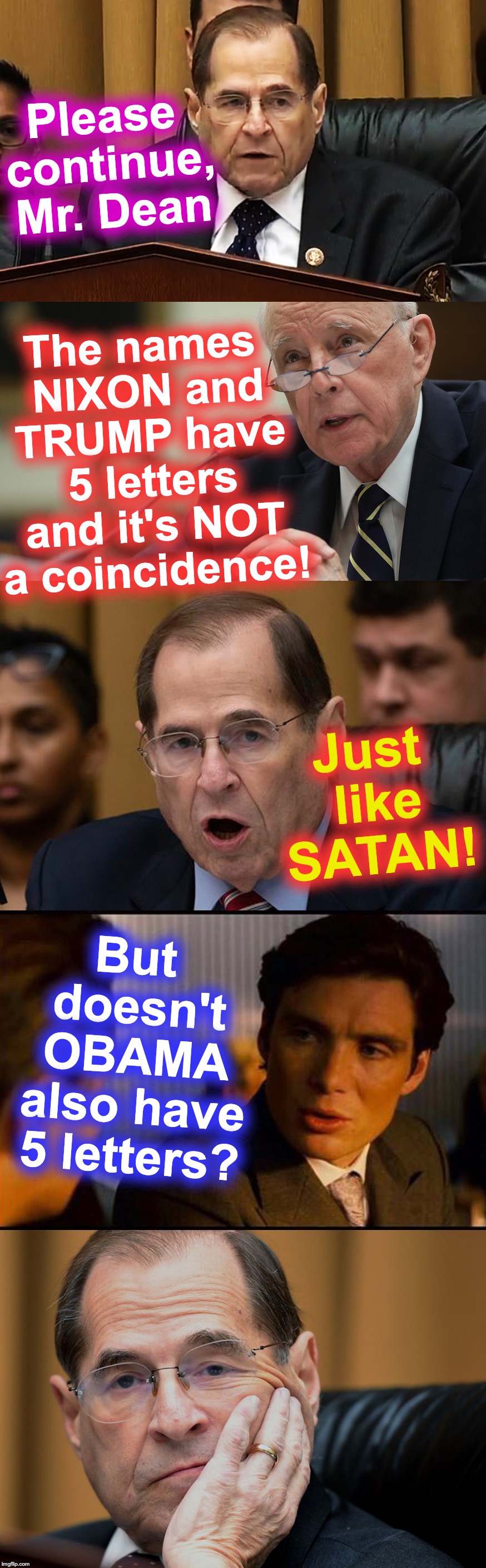 Please continue, Mr. Dean; The names NIXON and TRUMP have 5 letters and it's NOT a coincidence! Just like SATAN! But doesn't OBAMA also have 5 letters? | image tagged in witch hunt,watergate | made w/ Imgflip meme maker