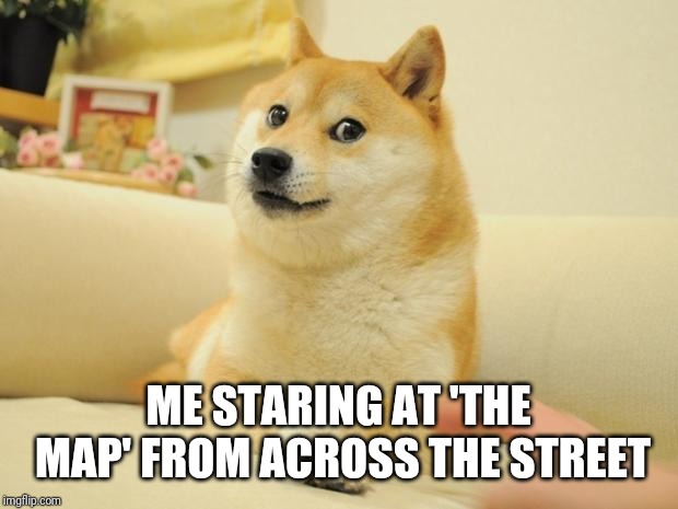 Doge 2 Meme | ME STARING AT 'THE MAP' FROM ACROSS THE STREET | image tagged in memes,doge 2 | made w/ Imgflip meme maker