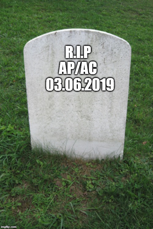 Tombstone | 03.06.2019; R.I.P
   AP/AC | image tagged in tombstone | made w/ Imgflip meme maker
