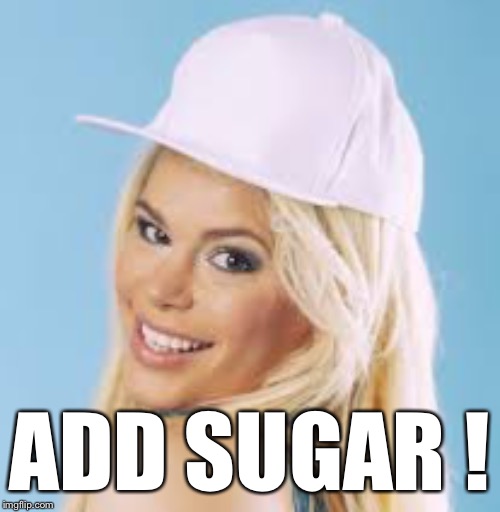 Upvoted -Maria Durbani | ADD SUGAR ! | image tagged in upvoted -maria durbani | made w/ Imgflip meme maker