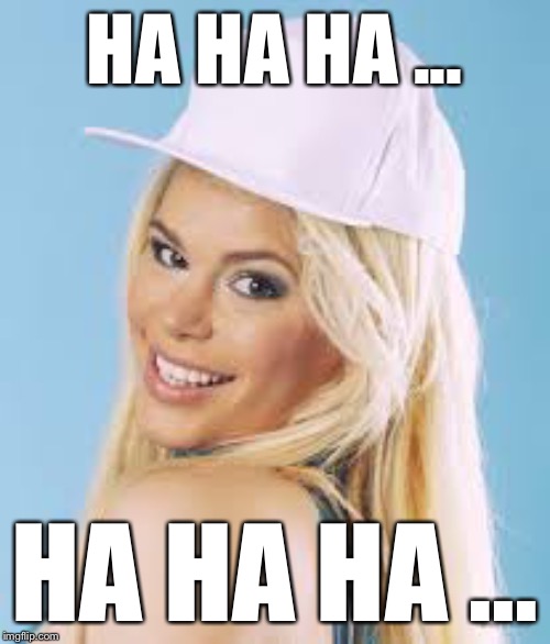 Maria Durbani | HA HA HA ... HA HA HA ... | image tagged in maria durbani | made w/ Imgflip meme maker