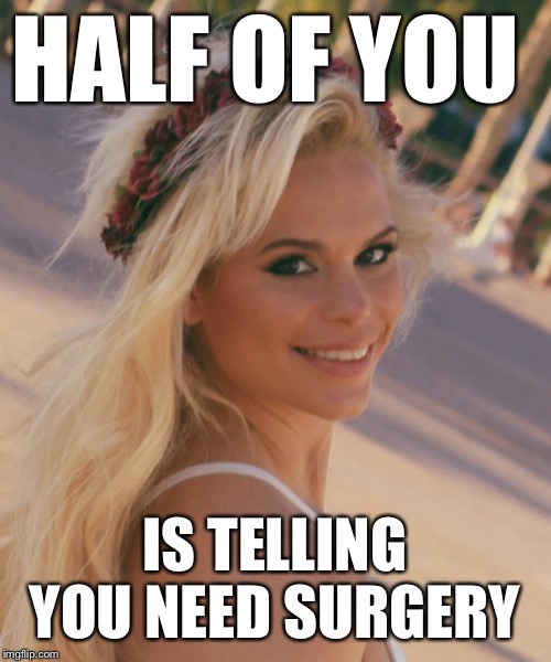 Maria Durbani | HALF OF YOU IS TELLING YOU NEED SURGERY | image tagged in maria durbani | made w/ Imgflip meme maker