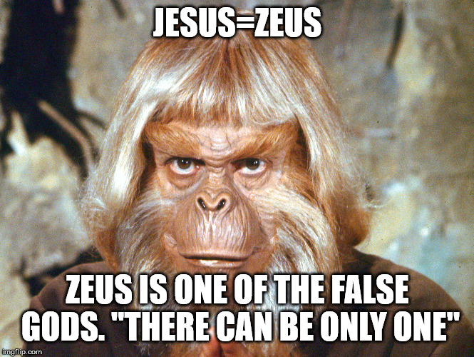 Doctor Zeus Ape | JESUS=ZEUS; ZEUS IS ONE OF THE FALSE GODS. "THERE CAN BE ONLY ONE" | image tagged in doctor zeus ape | made w/ Imgflip meme maker