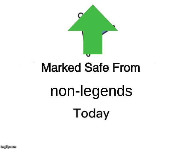 Marked Safe From Meme | non-legends | image tagged in memes,marked safe from | made w/ Imgflip meme maker