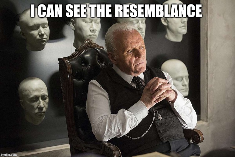 Anthony Hopkins Westworld | I CAN SEE THE RESEMBLANCE | image tagged in anthony hopkins westworld | made w/ Imgflip meme maker