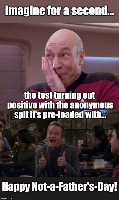 imagine for a second... Happy Not-a-Father's-Day! the test turning out positive with the anonymous spit it's pre-loaded with... | image tagged in memes,barney stinson win,picard smirk | made w/ Imgflip meme maker