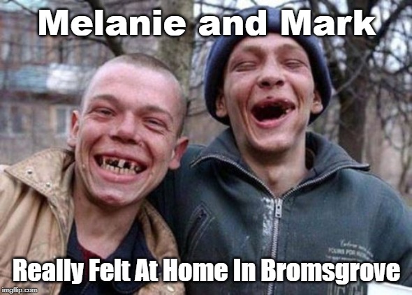 Ugly Twins Meme | Melanie and Mark; Really Felt At Home In Bromsgrove | image tagged in memes,ugly twins | made w/ Imgflip meme maker