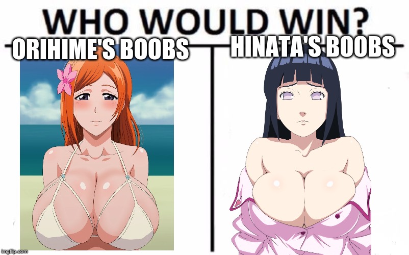 Better titties? | HINATA'S BOOBS; ORIHIME'S BOOBS | image tagged in memes,who would win,boobs,anime,naruto,bleach | made w/ Imgflip meme maker