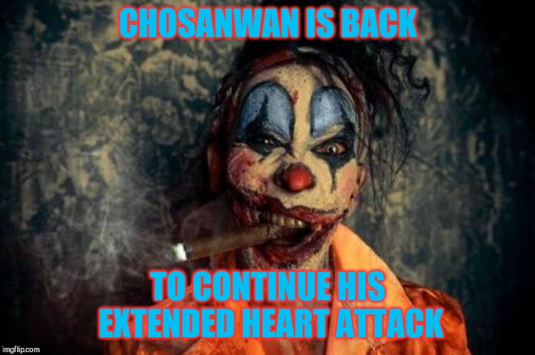 w | CHOSANWAN IS BACK TO CONTINUE HIS EXTENDED HEART ATTACK | made w/ Imgflip meme maker