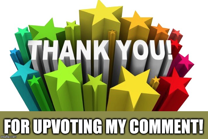 thank you | FOR UPVOTING MY COMMENT! | image tagged in thank you | made w/ Imgflip meme maker