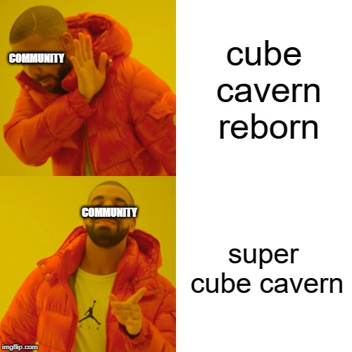 Drake Hotline Bling Meme | cube cavern reborn; COMMUNITY; COMMUNITY; super cube cavern | image tagged in memes,drake hotline bling | made w/ Imgflip meme maker