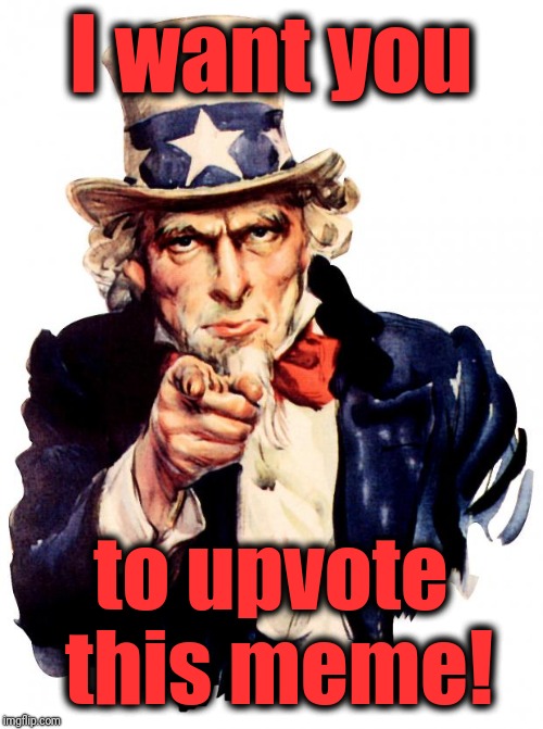 Uncle Sam | I want you; to upvote this meme! | image tagged in memes,uncle sam | made w/ Imgflip meme maker