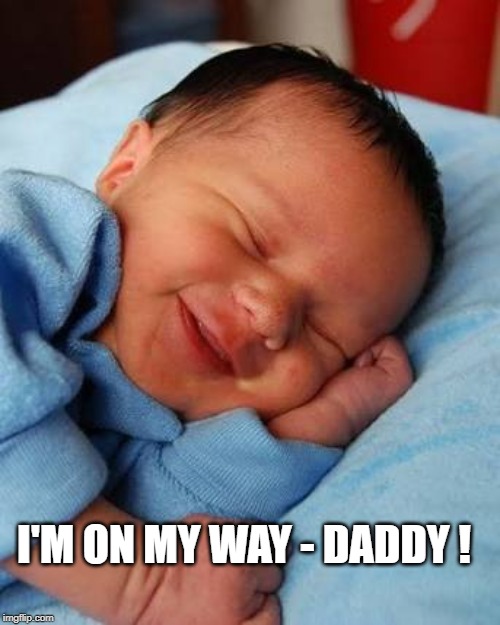 Sleeping Baby Smile  | I'M ON MY WAY - DADDY ! | image tagged in sleeping baby smile | made w/ Imgflip meme maker
