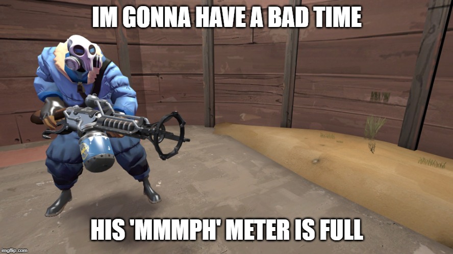 TF2 but its undertale | IM GONNA HAVE A BAD TIME; HIS 'MMMPH' METER IS FULL | image tagged in tf2 but its undertale | made w/ Imgflip meme maker