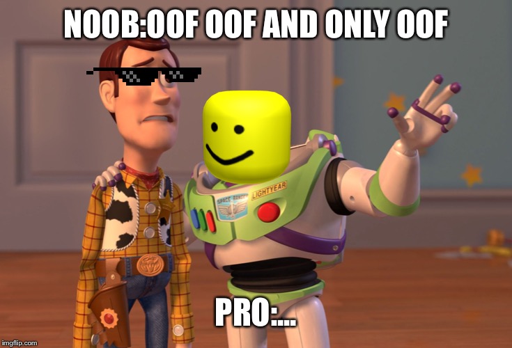 X, X Everywhere | NOOB:OOF OOF AND ONLY OOF; PRO:... | image tagged in memes,x x everywhere | made w/ Imgflip meme maker