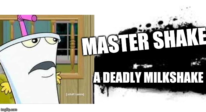 MASTER SHAKE; A DEADLY MILKSHAKE | made w/ Imgflip meme maker